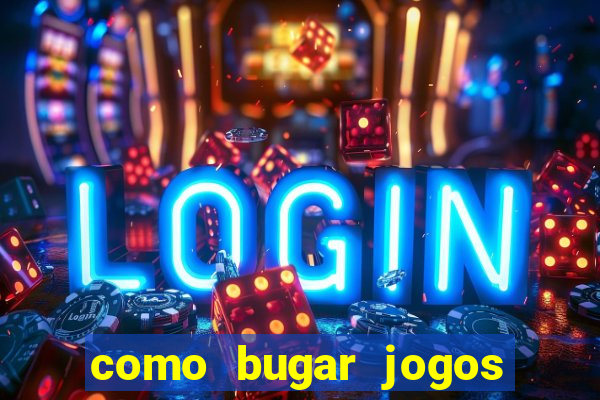 como bugar jogos de cassino